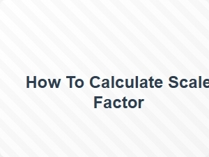 How to Calculate Scale Factor