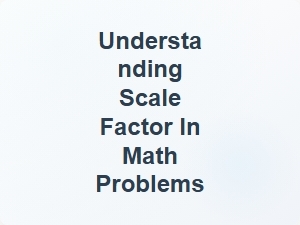 Understanding Scale Factor in Math Problems
