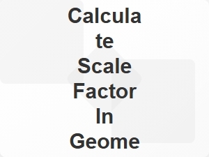 How to Calculate Scale Factor in Geometry