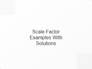 Scale Factor Examples with Solutions