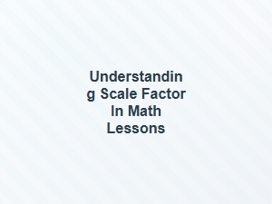 Understanding Scale Factor in Math Lessons